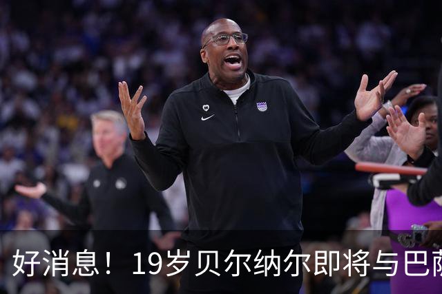 好消息！19岁贝尔纳尔即将与巴萨续约，薪水更“厚”了！